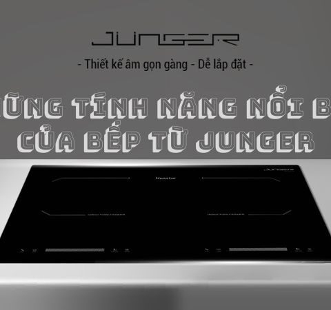 Những tính năng nổi bật của bếp từ Junger