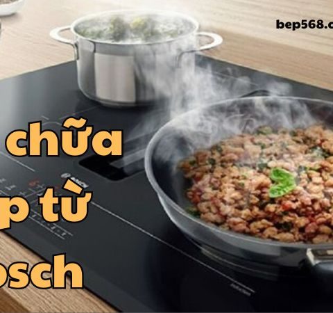 Dịch vụ sửa bếp từ Bosch: Khắc phục mọi sự cố nhanh chóng